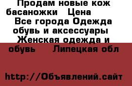 Продам новые кож басаножки › Цена ­ 3 000 - Все города Одежда, обувь и аксессуары » Женская одежда и обувь   . Липецкая обл.